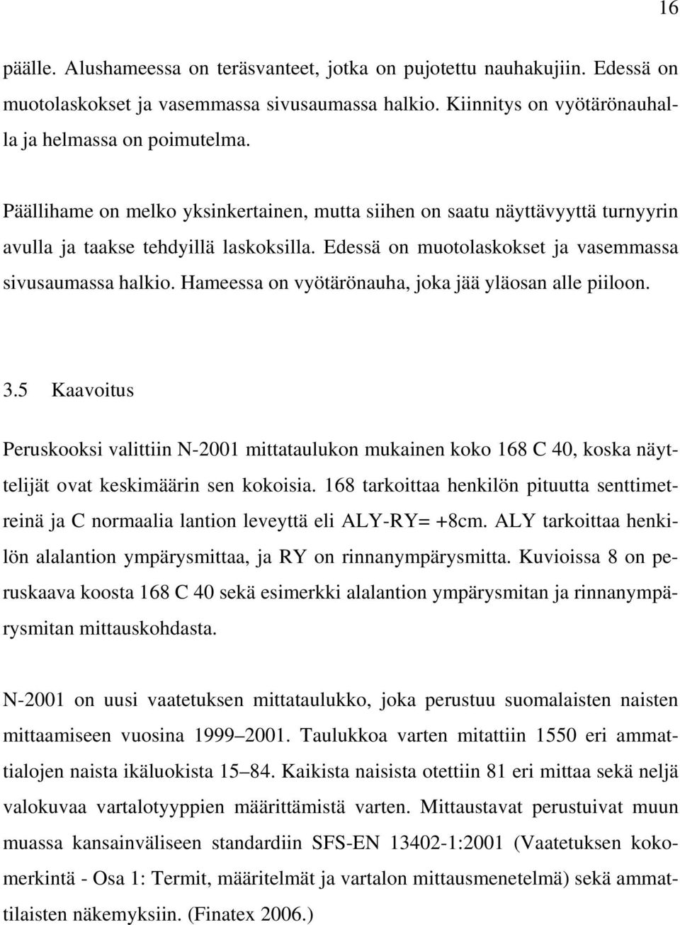 Hameessa on vyötärönauha, joka jää yläosan alle piiloon. 3.5 Kaavoitus Peruskooksi valittiin N-2001 mittataulukon mukainen koko 168 C 40, koska näyttelijät ovat keskimäärin sen kokoisia.