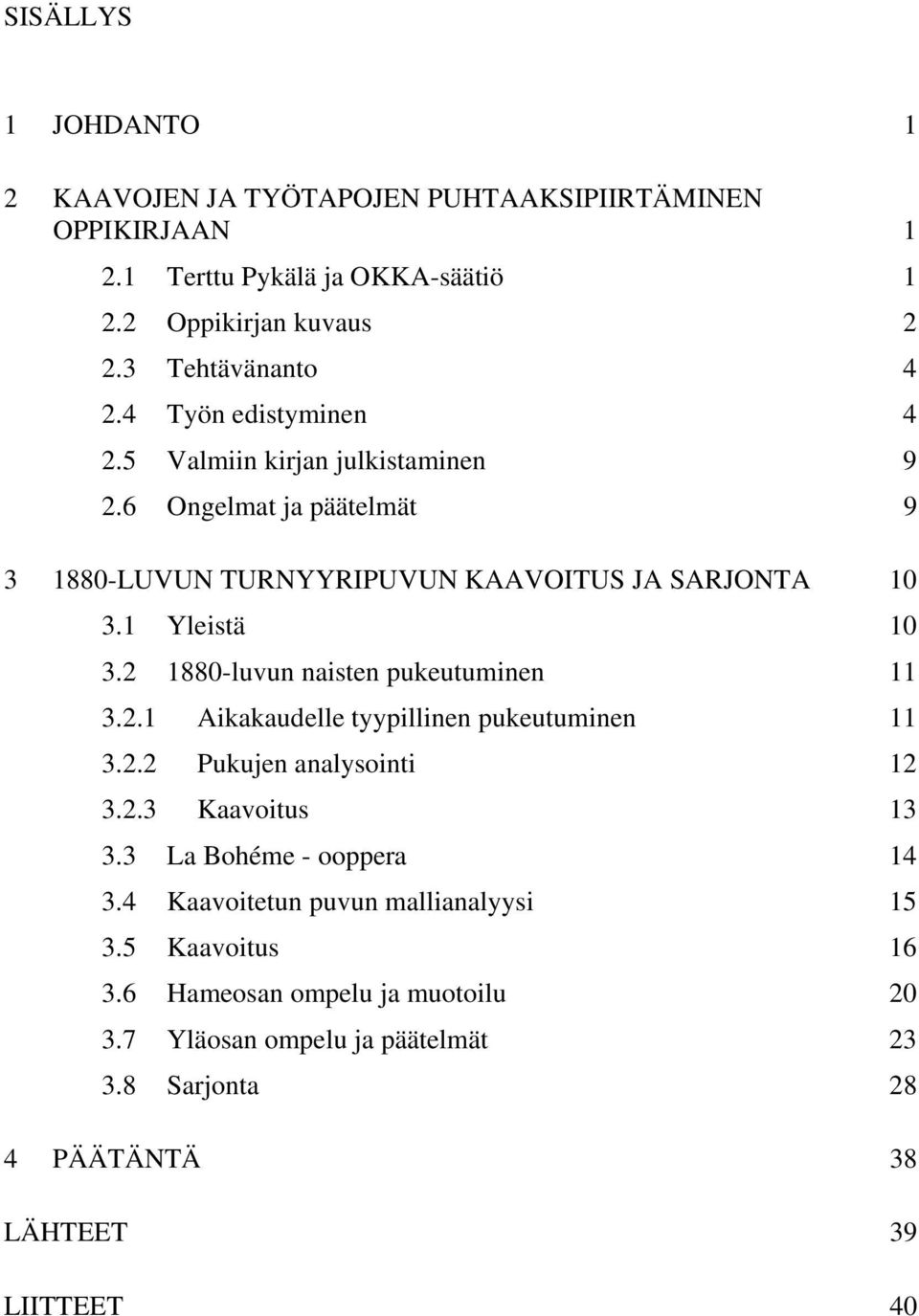 2 1880-luvun naisten pukeutuminen 11 3.2.1 Aikakaudelle tyypillinen pukeutuminen 11 3.2.2 Pukujen analysointi 12 3.2.3 Kaavoitus 13 3.3 La Bohéme - ooppera 14 3.