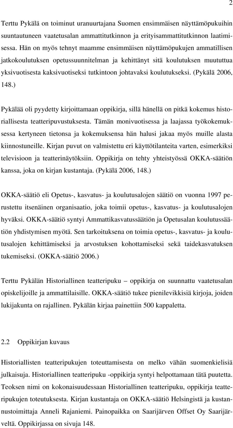 koulutukseksi. (Pykälä 2006, 148.) Pykälää oli pyydetty kirjoittamaan oppikirja, sillä hänellä on pitkä kokemus historiallisesta teatteripuvustuksesta.