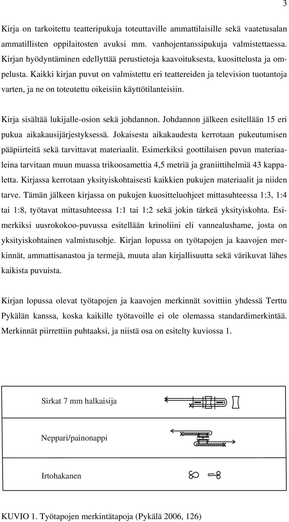Kaikki kirjan puvut on valmistettu eri teattereiden ja television tuotantoja varten, ja ne on toteutettu oikeisiin käyttötilanteisiin. Kirja sisältää lukijalle-osion sekä johdannon.