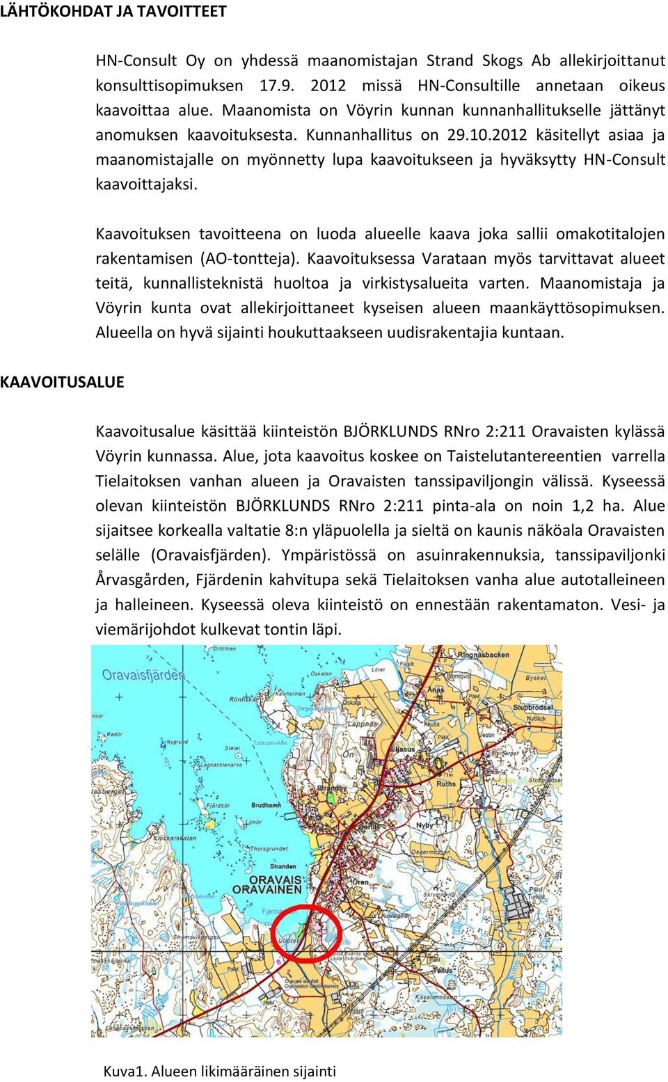 2012 käsitellyt asiaa ja maanomistajalle on myönnetty lupa kaavoitukseen ja hyväksytty HN-Consult kaavoittajaksi.