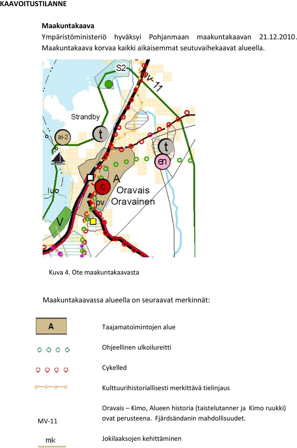 Ote maakuntakaavasta Maakuntakaavassa alueella on seuraavat merkinnät: Taajamatoimintojen alue Ohjeellinen ulkoilureitti