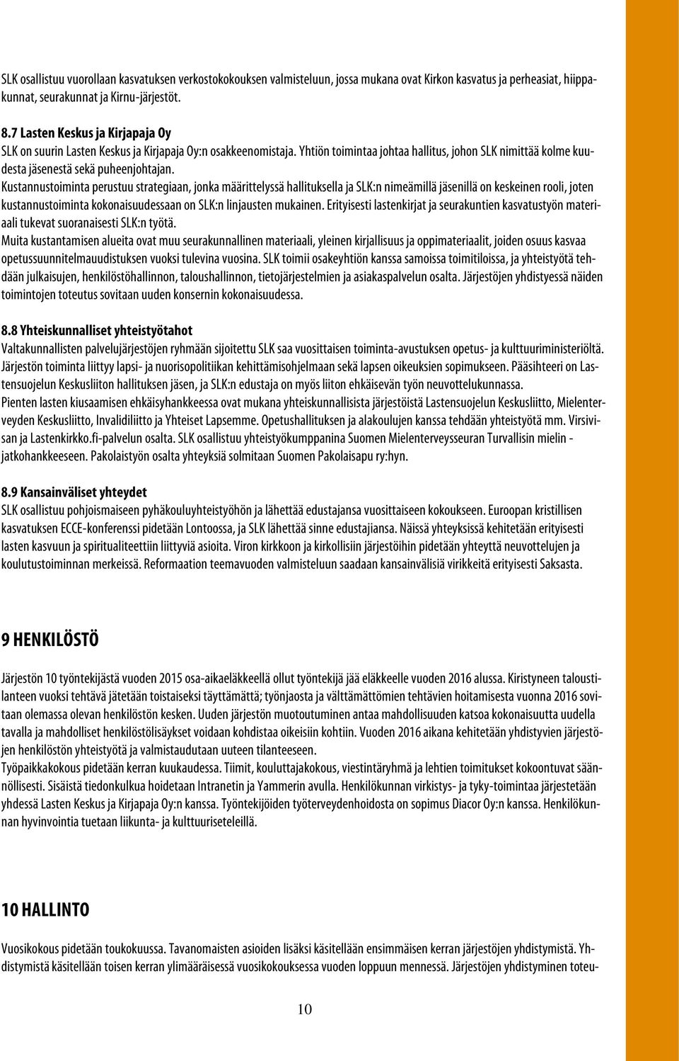 Kustannustoiminta perustuu strategiaan, jonka määrittelyssä hallituksella ja SLK:n nimeämillä jäsenillä on keskeinen rooli, joten kustannustoiminta kokonaisuudessaan on SLK:n linjausten mukainen.