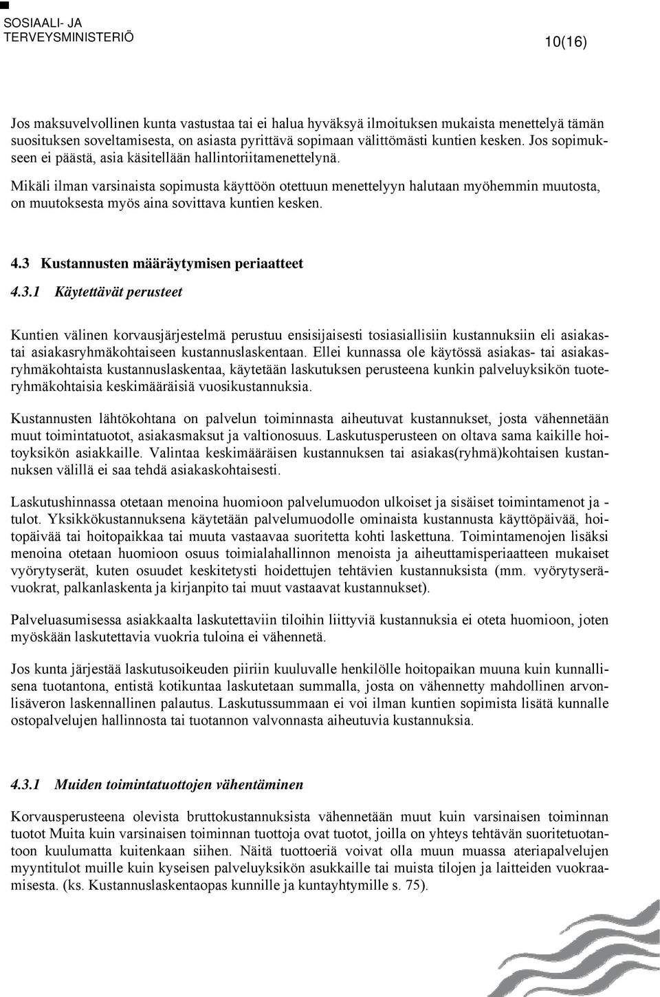 Mikäli ilman varsinaista sopimusta käyttöön otettuun menettelyyn halutaan myöhemmin muutosta, on muutoksesta myös aina sovittava kuntien kesken. 4.3 