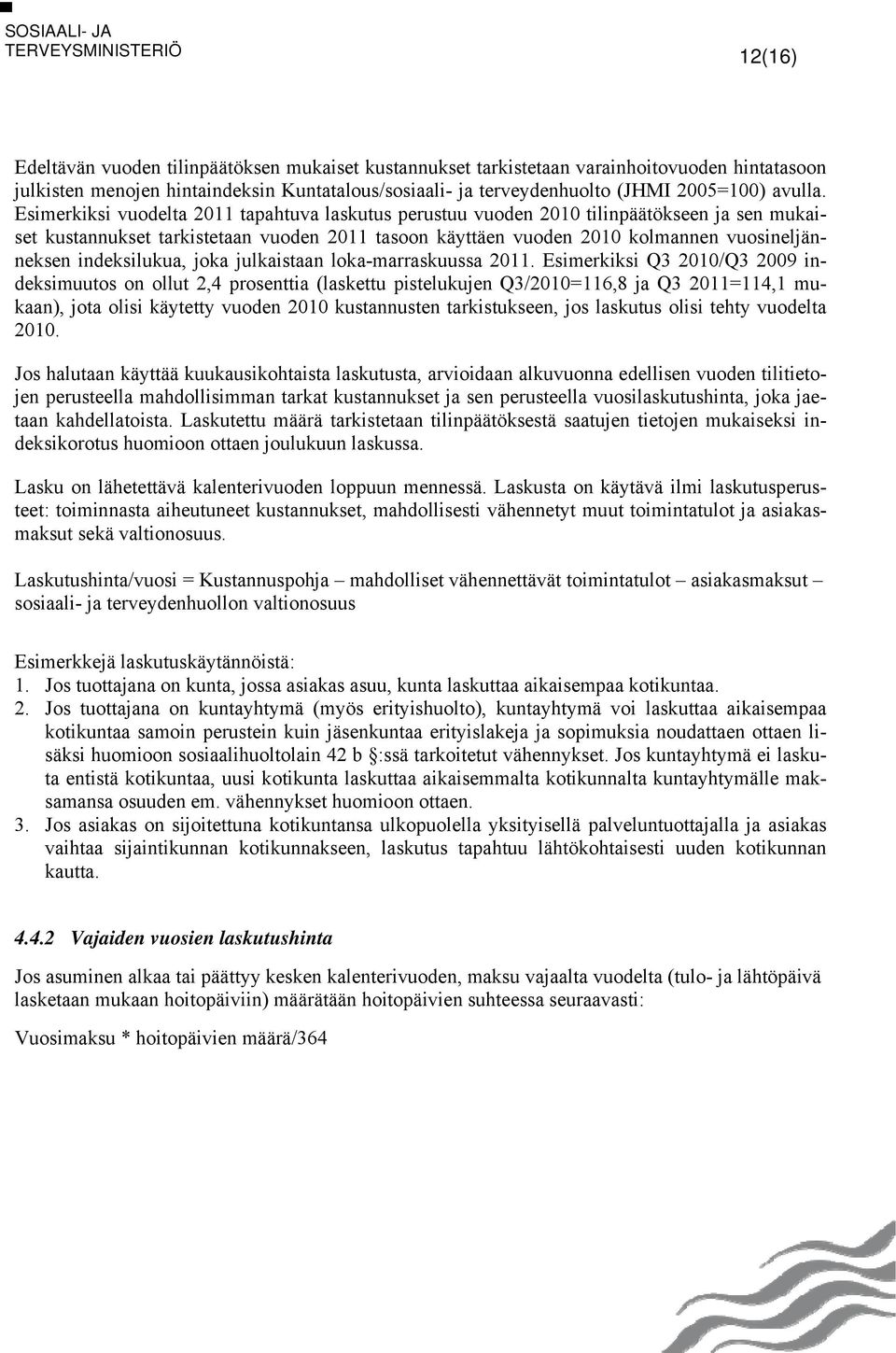Esimerkiksi vuodelta 2011 tapahtuva laskutus perustuu vuoden 2010 tilinpäätökseen ja sen mukaiset kustannukset tarkistetaan vuoden 2011 tasoon käyttäen vuoden 2010 kolmannen vuosineljänneksen