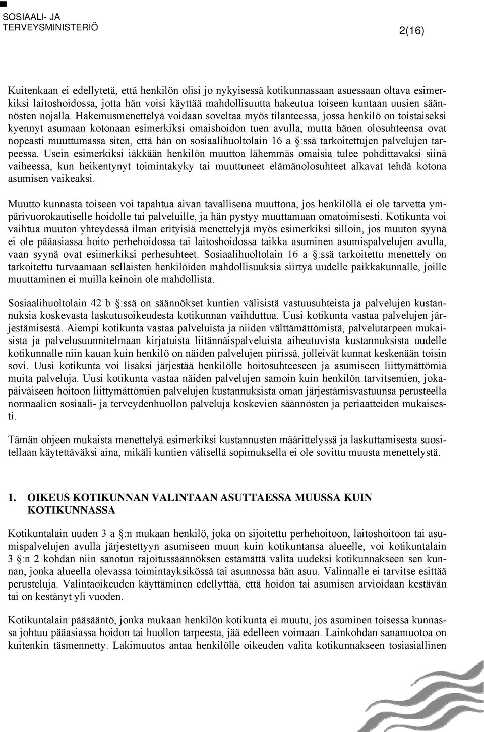 Hakemusmenettelyä voidaan soveltaa myös tilanteessa, jossa henkilö on toistaiseksi kyennyt asumaan kotonaan esimerkiksi omaishoidon tuen avulla, mutta hänen olosuhteensa ovat nopeasti muuttumassa