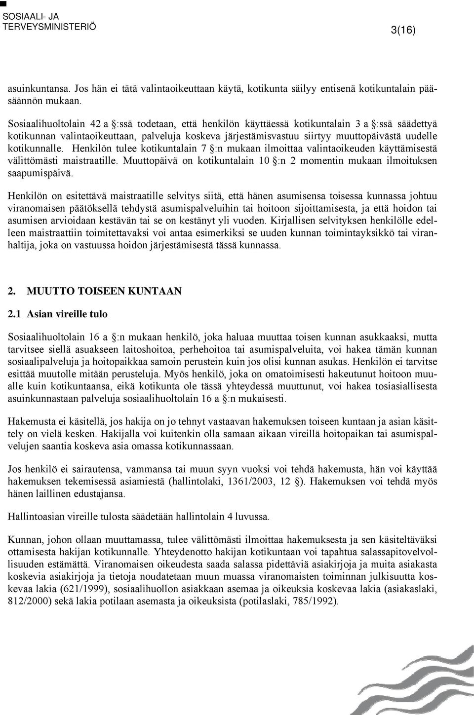 kotikunnalle. Henkilön tulee kotikuntalain 7 :n mukaan ilmoittaa valintaoikeuden käyttämisestä välittömästi maistraatille.
