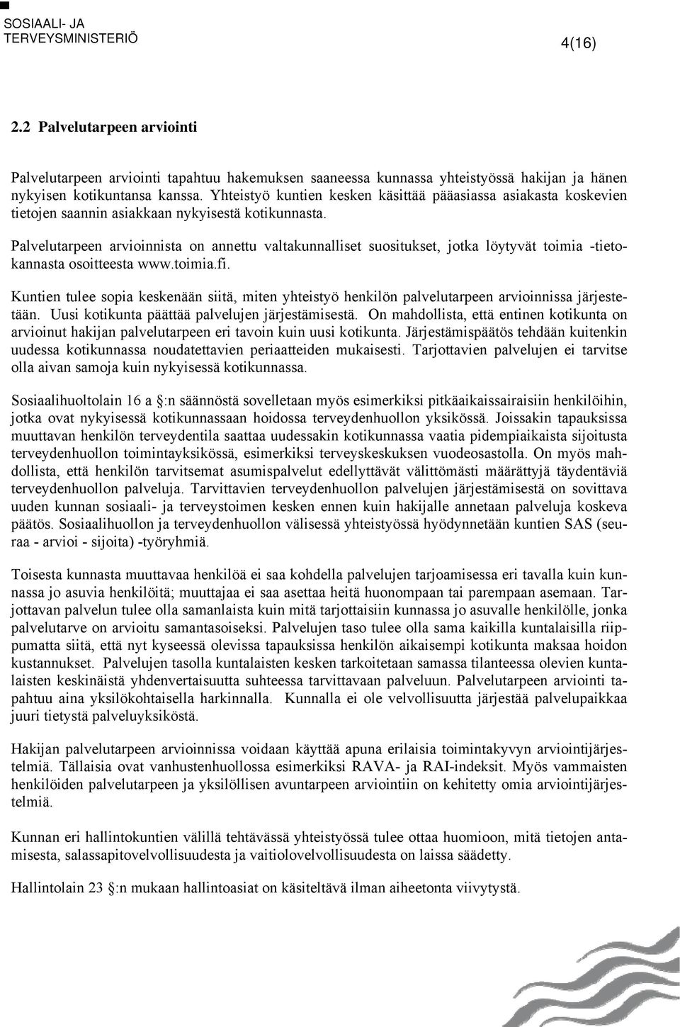 Palvelutarpeen arvioinnista on annettu valtakunnalliset suositukset, jotka löytyvät toimia -tietokannasta osoitteesta www.toimia.fi.