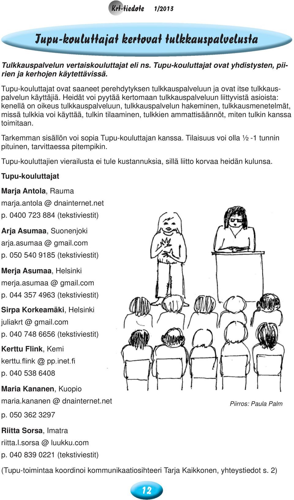 Heidät voi pyytää kertomaan tulkkauspalveluun liittyvistä asioista: kenellä on oikeus tulkkauspalveluun, tulkkauspalvelun hakeminen, tulkkausmenetelmät, missä tulkkia voi käyttää, tulkin tilaaminen,