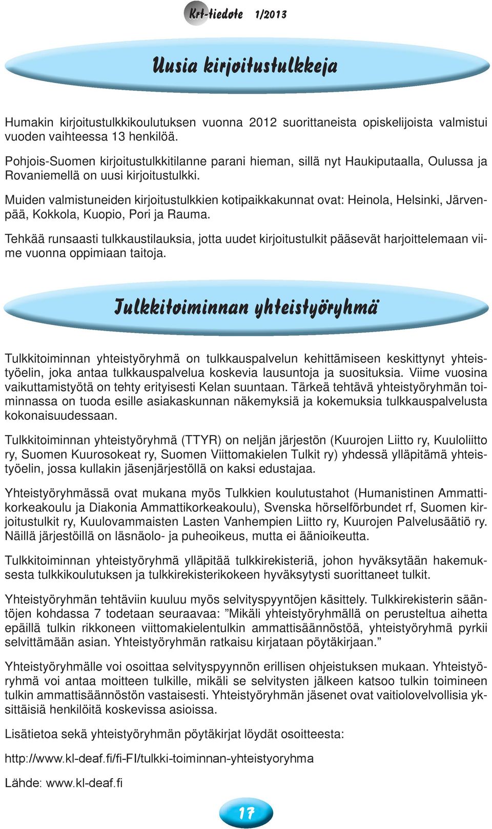 Muiden valmistuneiden kirjoitustulkkien kotipaikkakunnat ovat: Heinola, Helsinki, Järvenpää, Kokkola, Kuopio, Pori ja Rauma.