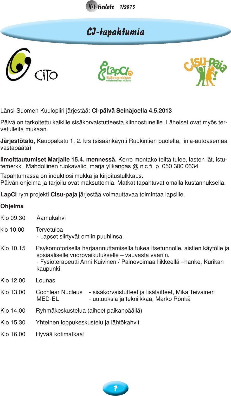 Kerro montako teiltä tulee, lasten iät, istutemerkki. Mahdollinen ruokavalio. marja.ylikangas @ nic.fi, p. 050 300 0634 Tapahtumassa on induktiosilmukka ja kirjoitustulkkaus.