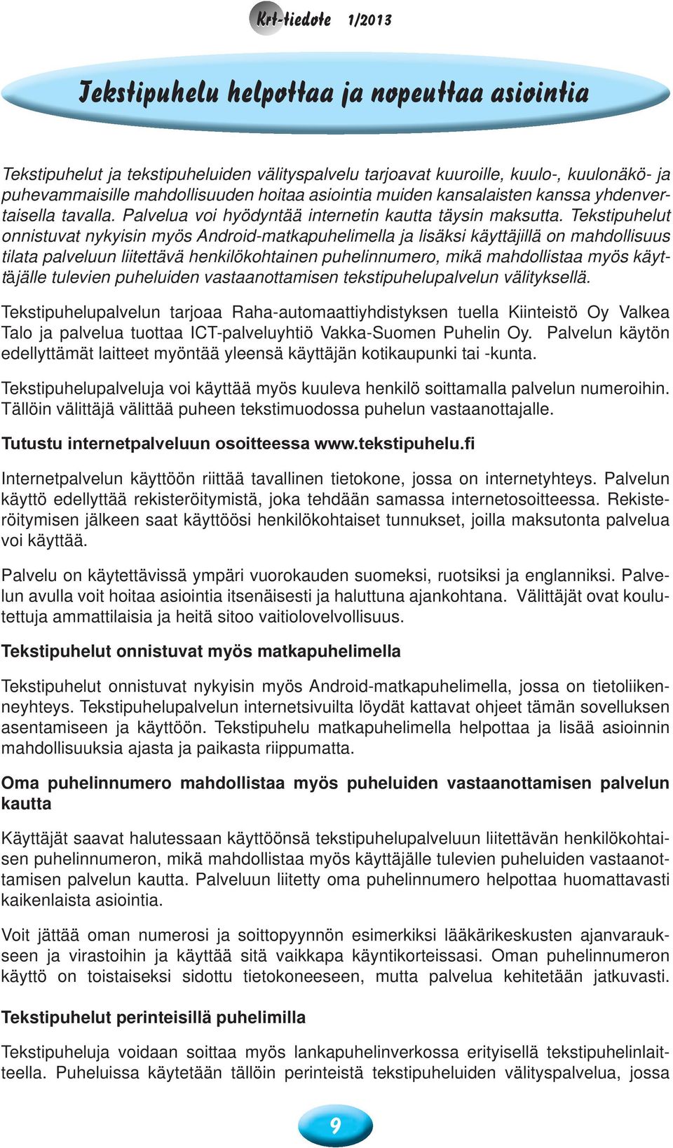 Tekstipuhelut onnistuvat nykyisin myös Android-matkapuhelimella ja lisäksi käyttäjillä on mahdollisuus tilata palveluun liitettävä henkilökohtainen puhelinnumero, mikä mahdollistaa myös käyttäjälle