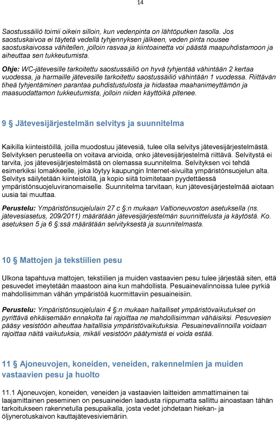 Ohje: WC-jätevesille tarkoitettu saostussäiliö on hyvä tyhjentää vähintään 2 kertaa vuodessa, ja harmaille jätevesille tarkoitettu saostussäiliö vähintään 1 vuodessa.