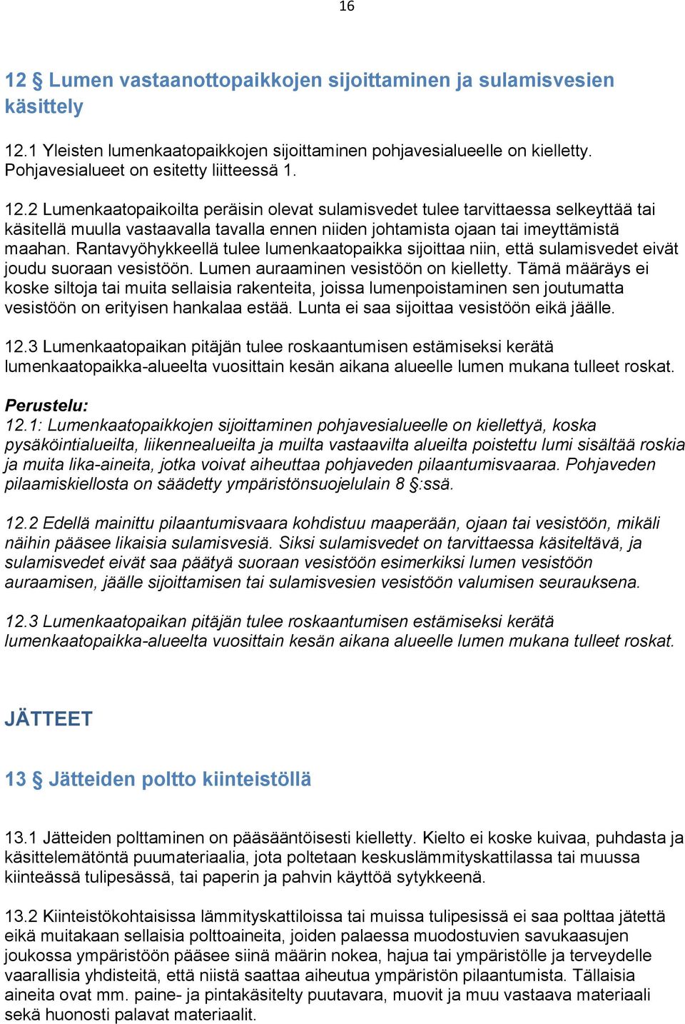 Tämä määräys ei koske siltoja tai muita sellaisia rakenteita, joissa lumenpoistaminen sen joutumatta vesistöön on erityisen hankalaa estää. Lunta ei saa sijoittaa vesistöön eikä jäälle. 12.