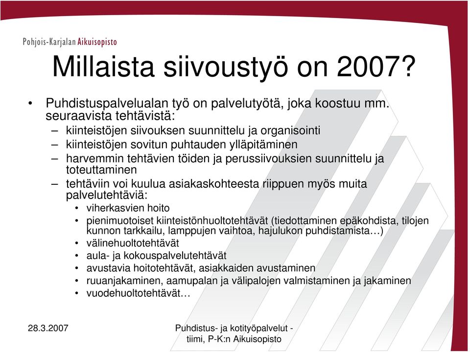 suunnittelu ja toteuttaminen tehtäviin voi kuulua asiakaskohteesta riippuen myös muita palvelutehtäviä: viherkasvien hoito pienimuotoiset kiinteistönhuoltotehtävät