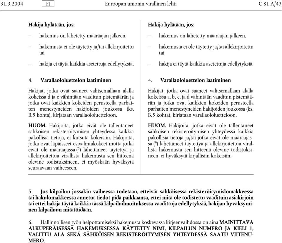 Varallaololuettelon laatiminen Hakijat, jotka ovat saaneet valitsemallaan alalla Hakijat, jotka ovat saaneet valitsemallaan alalla kokeissa d ja e vähintään vaaditun pistemäärän ja kokeissa a, b, c,