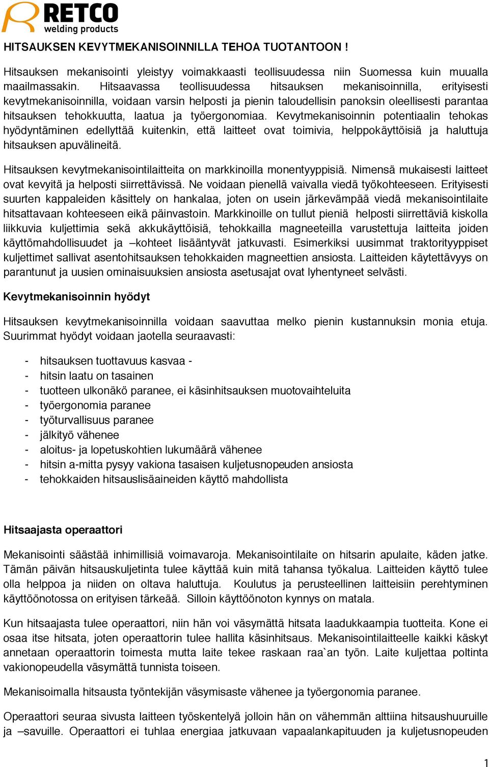 ja työergonomiaa. Kevytmekanisoinnin potentiaalin tehokas hyödyntäminen edellyttää kuitenkin, että laitteet ovat toimivia, helppokäyttöisiä ja haluttuja hitsauksen apuvälineitä.