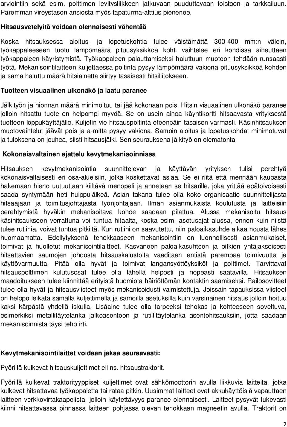 kohdissa aiheuttaen työkappaleen käyristymistä. Työkappaleen palauttamiseksi haluttuun muotoon tehdään runsaasti työtä.