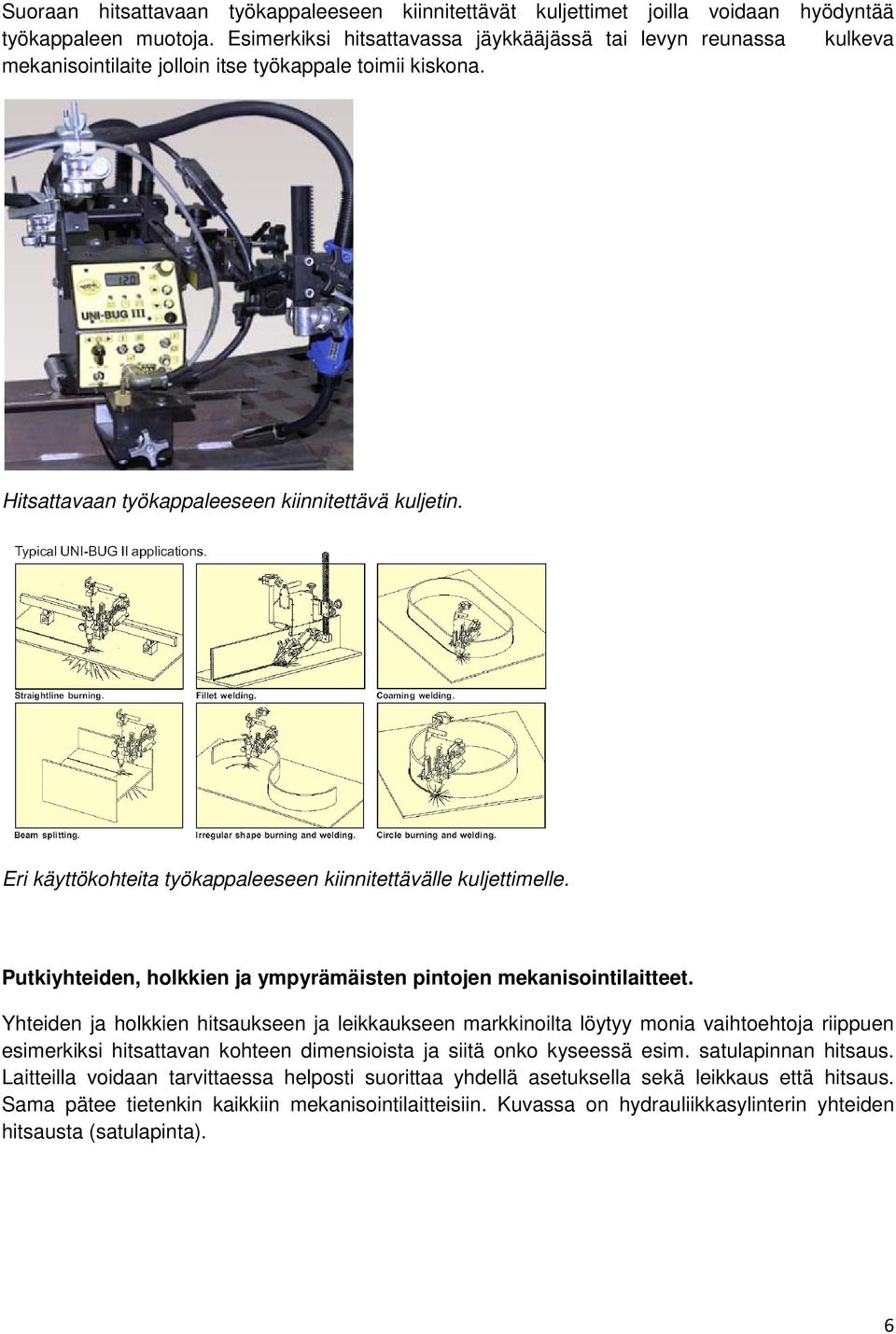 Eri käyttökohteita työkappaleeseen kiinnitettävälle kuljettimelle. Putkiyhteiden, holkkien ja ympyrämäisten pintojen mekanisointilaitteet.
