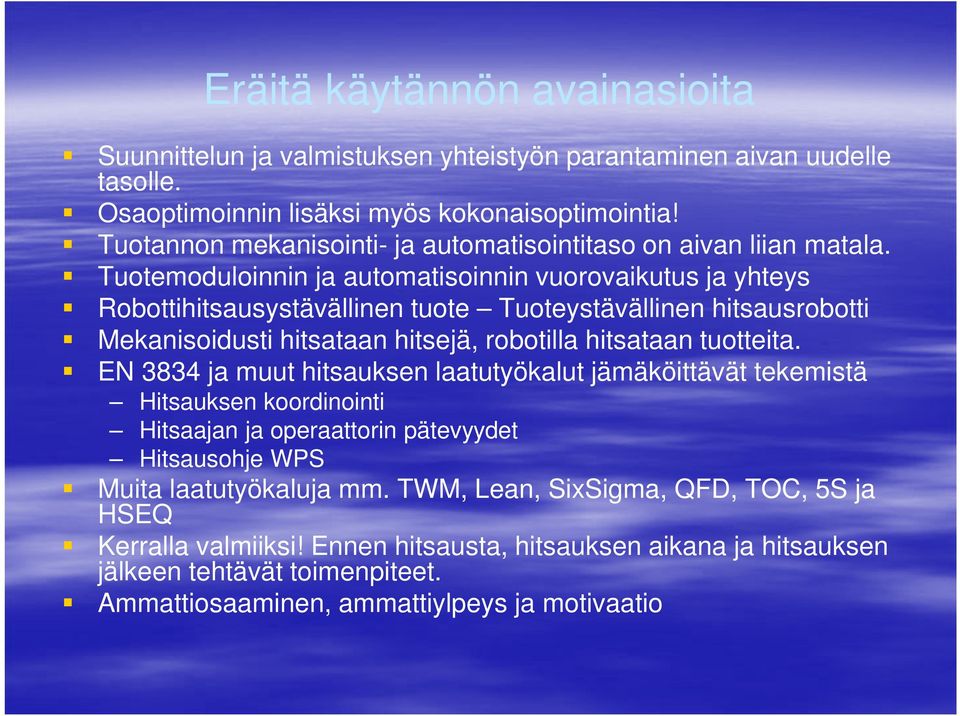 Tuotemoduloinnin ja automatisoinnin vuorovaikutus ja yhteys Robottihitsausystävällinen tuote Tuoteystävällinen hitsausrobotti Mekanisoidusti hitsataan hitsejä, robotilla hitsataan tuotteita.