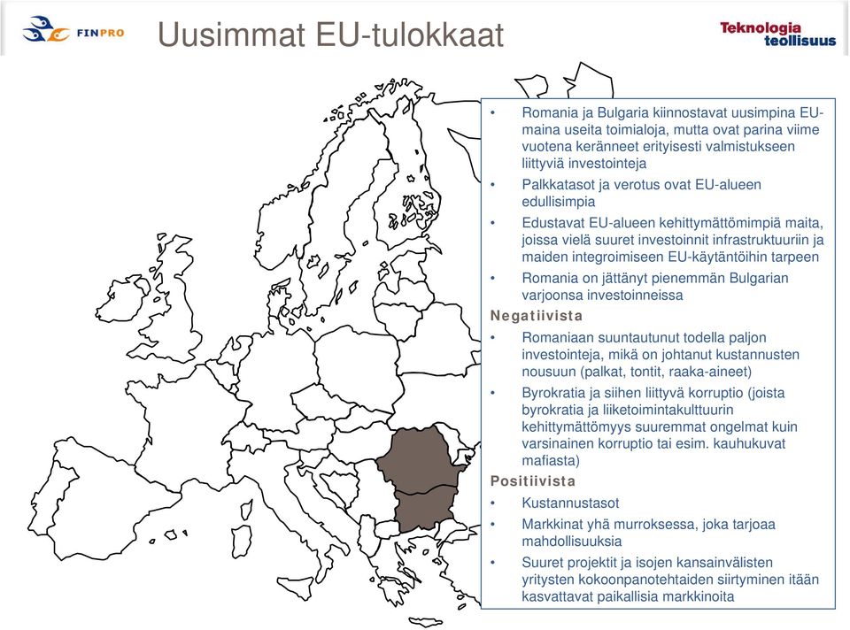 jättänyt pienemmän Bulgarian varjoonsa investoinneissa Negatiivista Romaniaan suuntautunut todella paljon investointeja, mikä on johtanut kustannusten nousuun (palkat, tontit, raaka-aineet)