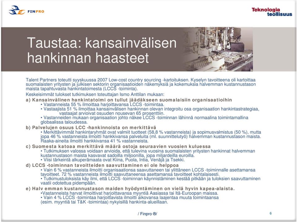 Keskeisimmät tulokset tutkimuksen toteuttajan Ismo Anttilan mukaan: a) Kansainvälinen hankintatoimi on tullut jäädäkseen suomalaisiin organisaatioihin Vastanneista 55 % ilmoittaa harjoittavansa LCCS