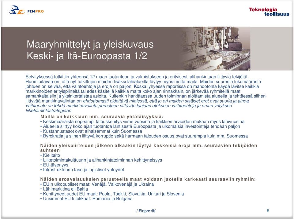 Koska lyhyessä raportissa on mahdotonta käydä lävitse kaikkia markkinoiden erityispiirteitä tai edes käsitellä kaikkia maita koko ajan rinnakkain, on järkevää ryhmitellä maat samankaltaisiin ja
