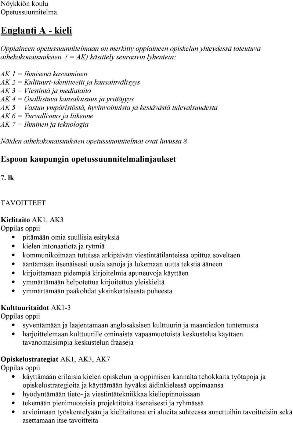 Turvallisuus ja liikenne AK 7 = Ihminen ja teknologia Näiden aihekokonaisuuksien opetussuunnitelmat ovat luvussa 8. Espoon kaupungin opetussuunnitelmalinjaukset 7.