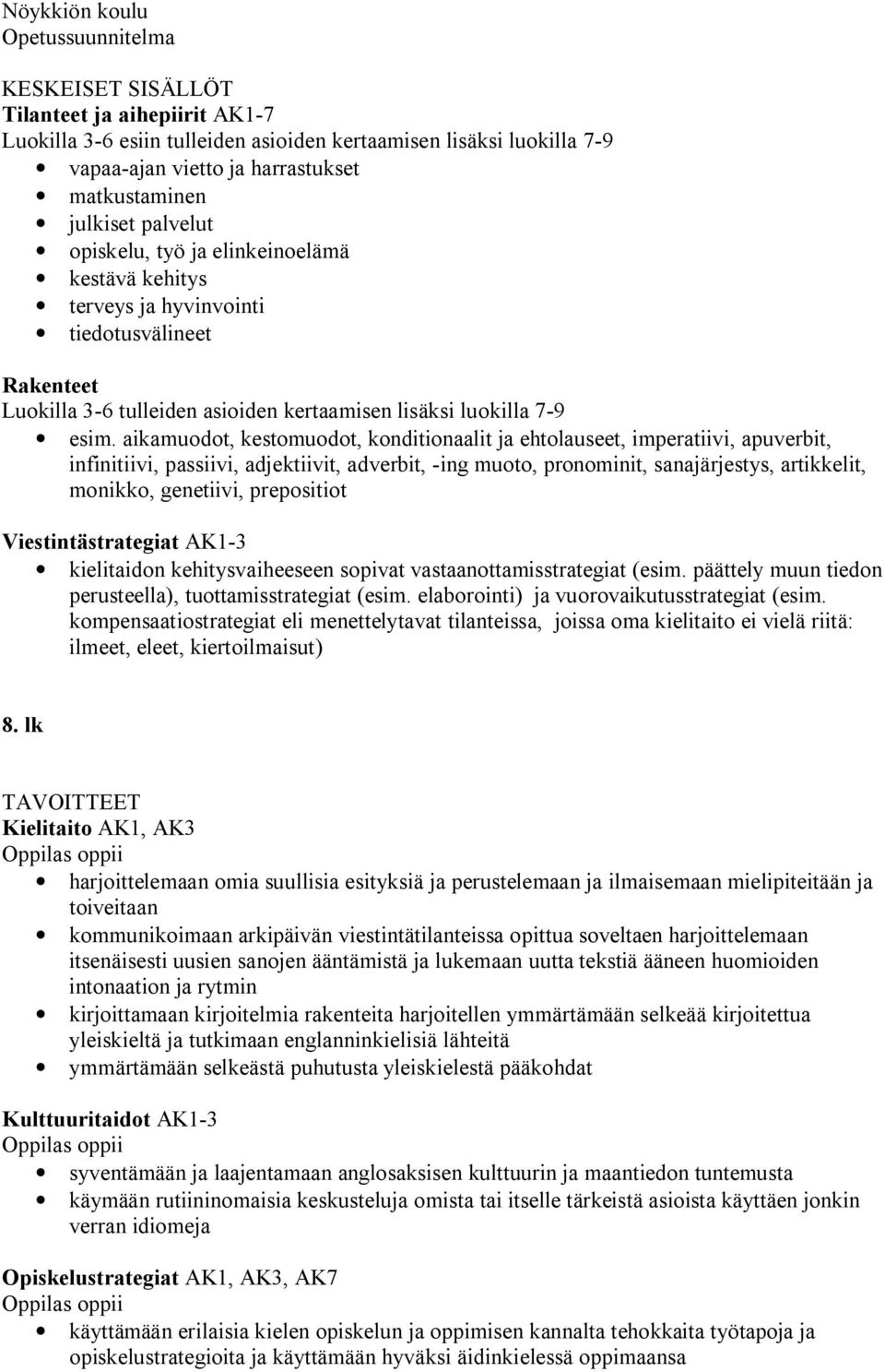 aikamuodot, kestomuodot, konditionaalit ja ehtolauseet, imperatiivi, apuverbit, infinitiivi, passiivi, adjektiivit, adverbit, -ing muoto, pronominit, sanajärjestys, artikkelit, monikko, genetiivi,