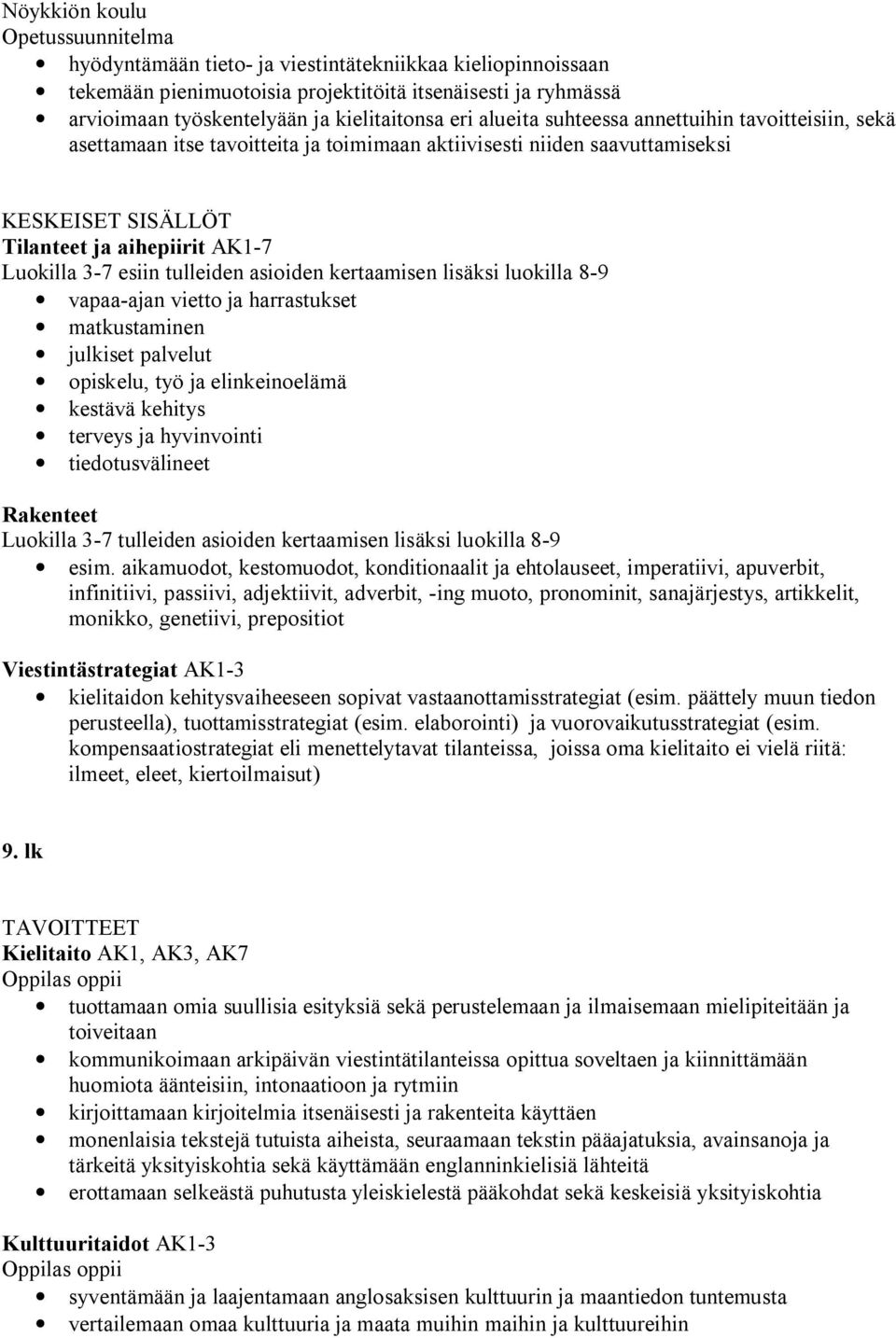 kertaamisen lisäksi luokilla 8-9 vapaa-ajan vietto ja harrastukset matkustaminen julkiset palvelut opiskelu, työ ja elinkeinoelämä kestävä kehitys terveys ja hyvinvointi tiedotusvälineet Rakenteet