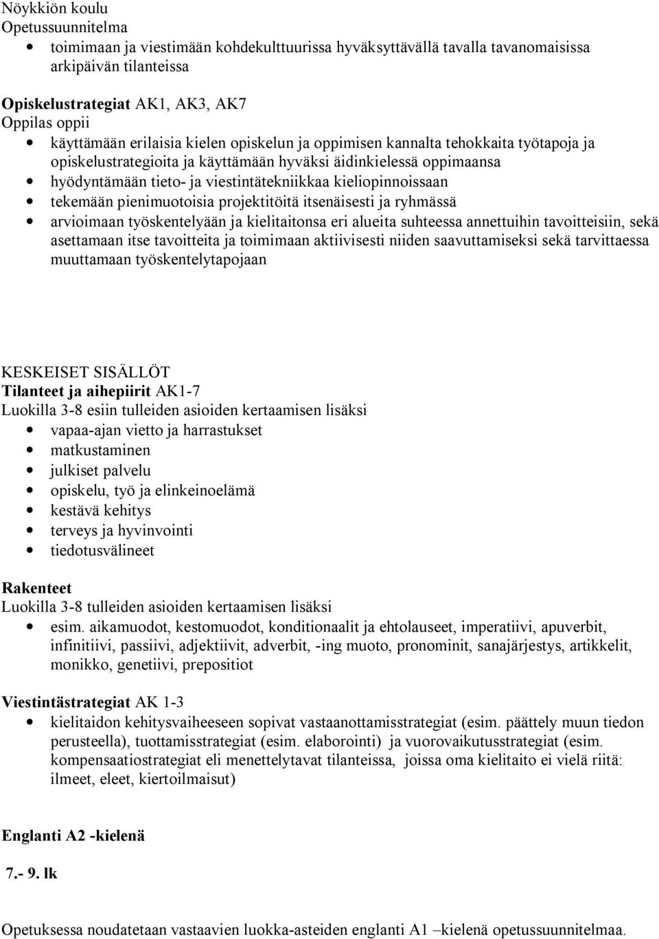 itsenäisesti ja ryhmässä arvioimaan työskentelyään ja kielitaitonsa eri alueita suhteessa annettuihin tavoitteisiin, sekä asettamaan itse tavoitteita ja toimimaan aktiivisesti niiden saavuttamiseksi