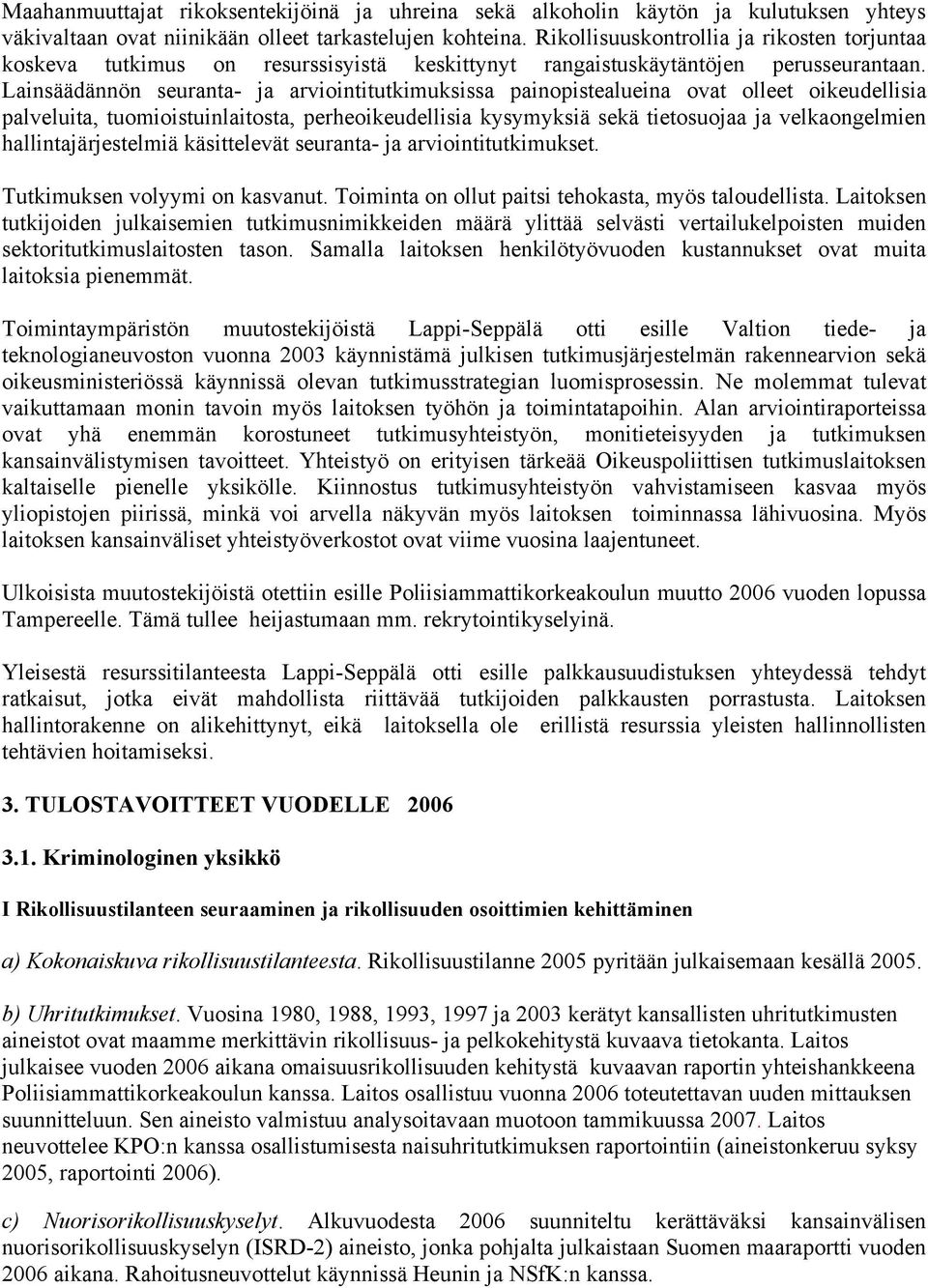 Lainsäädännön seuranta- ja arviointitutkimuksissa painopistealueina ovat olleet oikeudellisia palveluita, tuomioistuinlaitosta, perheoikeudellisia kysymyksiä sekä tietosuojaa ja velkaongelmien