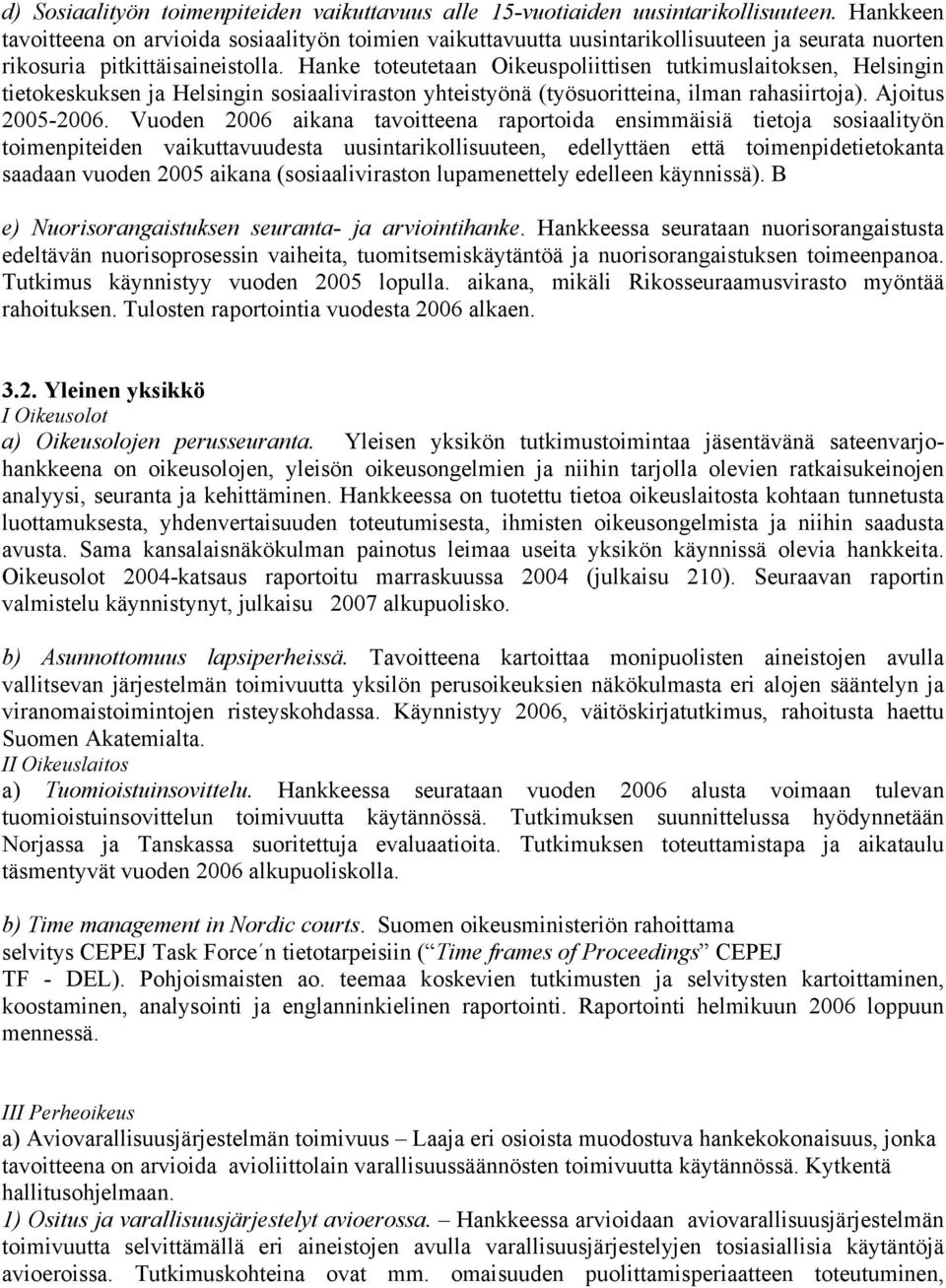 Hanke toteutetaan Oikeuspoliittisen tutkimuslaitoksen, Helsingin tietokeskuksen ja Helsingin sosiaaliviraston yhteistyönä (työsuoritteina, ilman rahasiirtoja). Ajoitus 2005-2006.