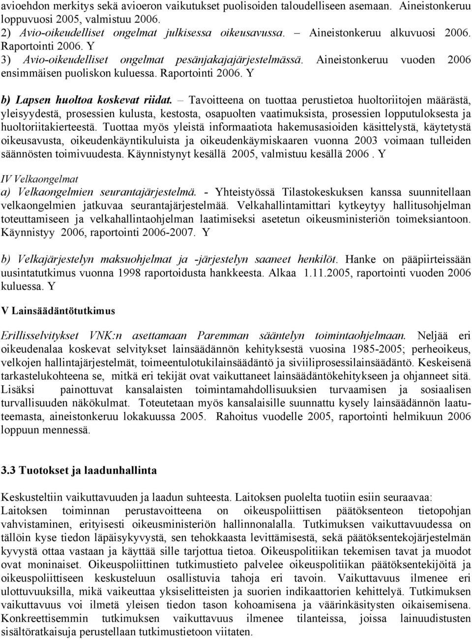 Tavoitteena on tuottaa perustietoa huoltoriitojen määrästä, yleisyydestä, prosessien kulusta, kestosta, osapuolten vaatimuksista, prosessien lopputuloksesta ja huoltoriitakierteestä.