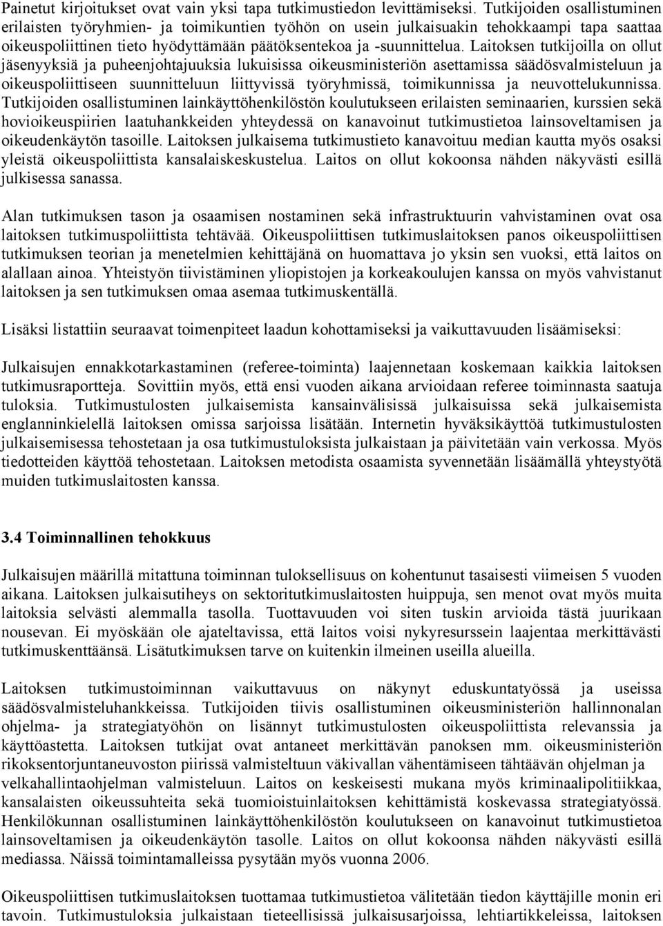 Laitoksen tutkijoilla on ollut jäsenyyksiä ja puheenjohtajuuksia lukuisissa oikeusministeriön asettamissa säädösvalmisteluun ja oikeuspoliittiseen suunnitteluun liittyvissä työryhmissä, toimikunnissa