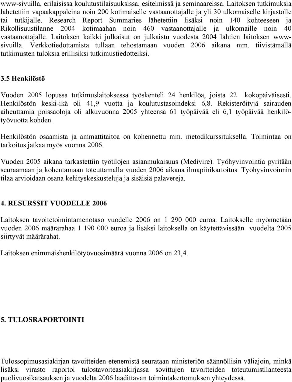 Research Report Summaries lähetettiin lisäksi noin 140 kohteeseen ja Rikollisuustilanne 2004 kotimaahan noin 460 vastaanottajalle ja ulkomaille noin 40 vastaanottajalle.