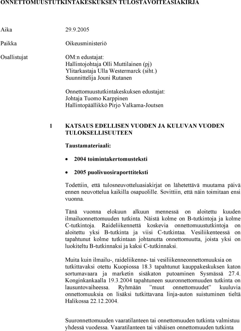 Taustamateriaali: 2004 toimintakertomusteksti 2005 puolivuosiraporttiteksti Todettiin, että tulosneuvotteluasiakirjat on lähetettävä muutama päivä ennen neuvottelua kaikilla osapuolille.