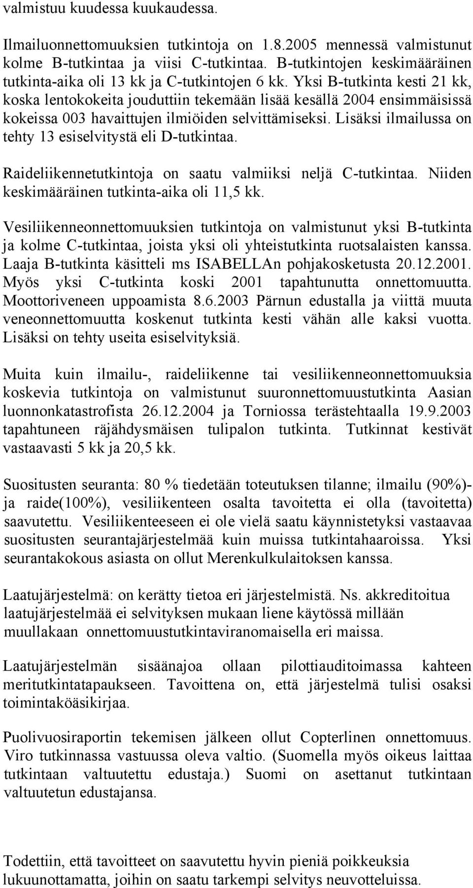 Yksi B-tutkinta kesti 21 kk, koska lentokokeita jouduttiin tekemään lisää kesällä 2004 ensimmäisissä kokeissa 003 havaittujen ilmiöiden selvittämiseksi.