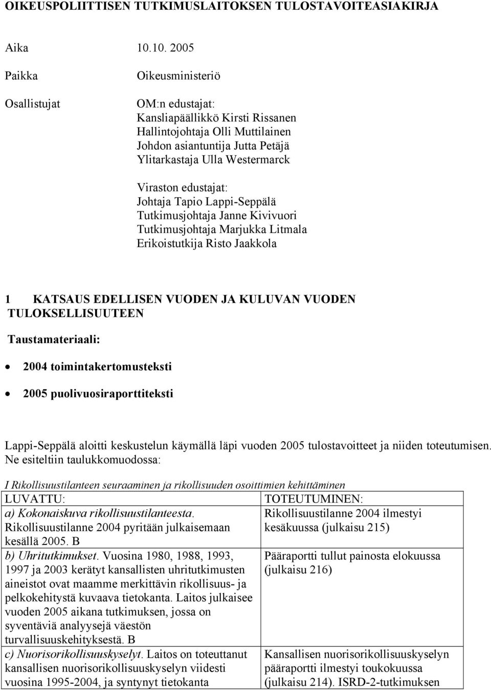 Viraston edustajat: Johtaja Tapio Lappi-Seppälä Tutkimusjohtaja Janne Kivivuori Tutkimusjohtaja Marjukka Litmala Erikoistutkija Risto Jaakkola 1 KATSAUS EDELLISEN VUODEN JA KULUVAN VUODEN