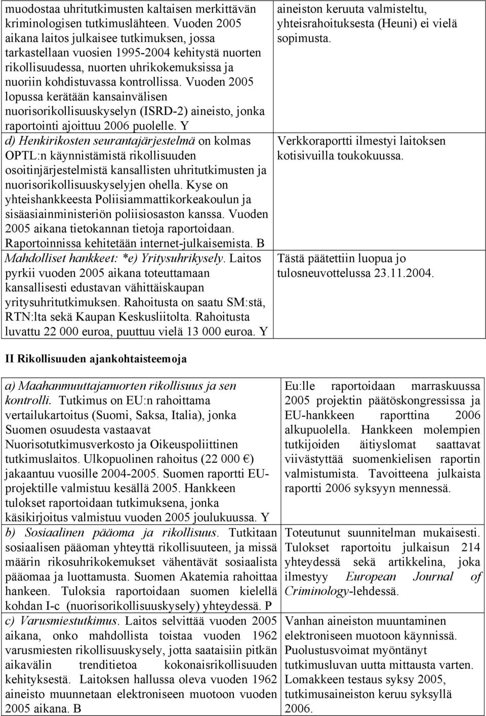 Vuoden 2005 lopussa kerätään kansainvälisen nuorisorikollisuuskyselyn (ISRD-2) aineisto, jonka raportointi ajoittuu 2006 puolelle.