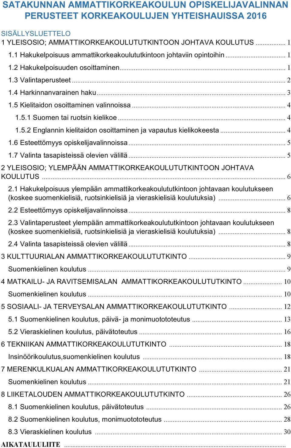 .. 4 1.5.1Suomentairuotsinkielikoe... 4 1.5.2Englanninkielitaidonosoittaminenjavapautuskielikokeesta... 4 1.6Esteettömyysopiskelijavalinnoissa... 5 1.7Valintatasapisteissäolevienvälillä.