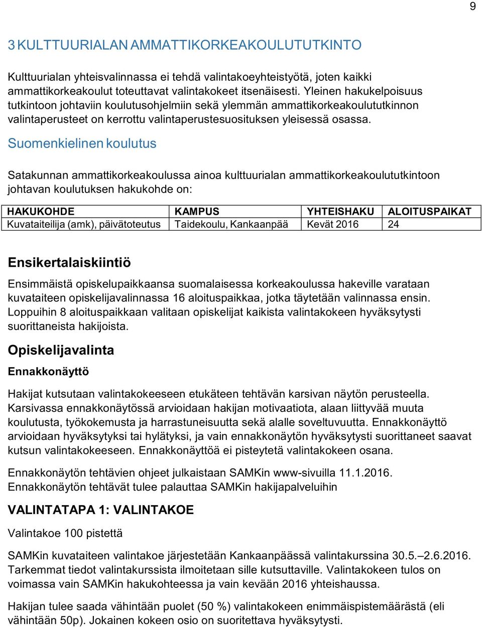 Suomenkielinenkoulutus Satakunnanammattikorkeakoulussaainoakulttuurialanammattikorkeakoulututkintoon johtavankoulutuksenhakukohdeon: HAKUKOHDE KAMPUS YHTEISHAKU ALOITUSPAIKAT