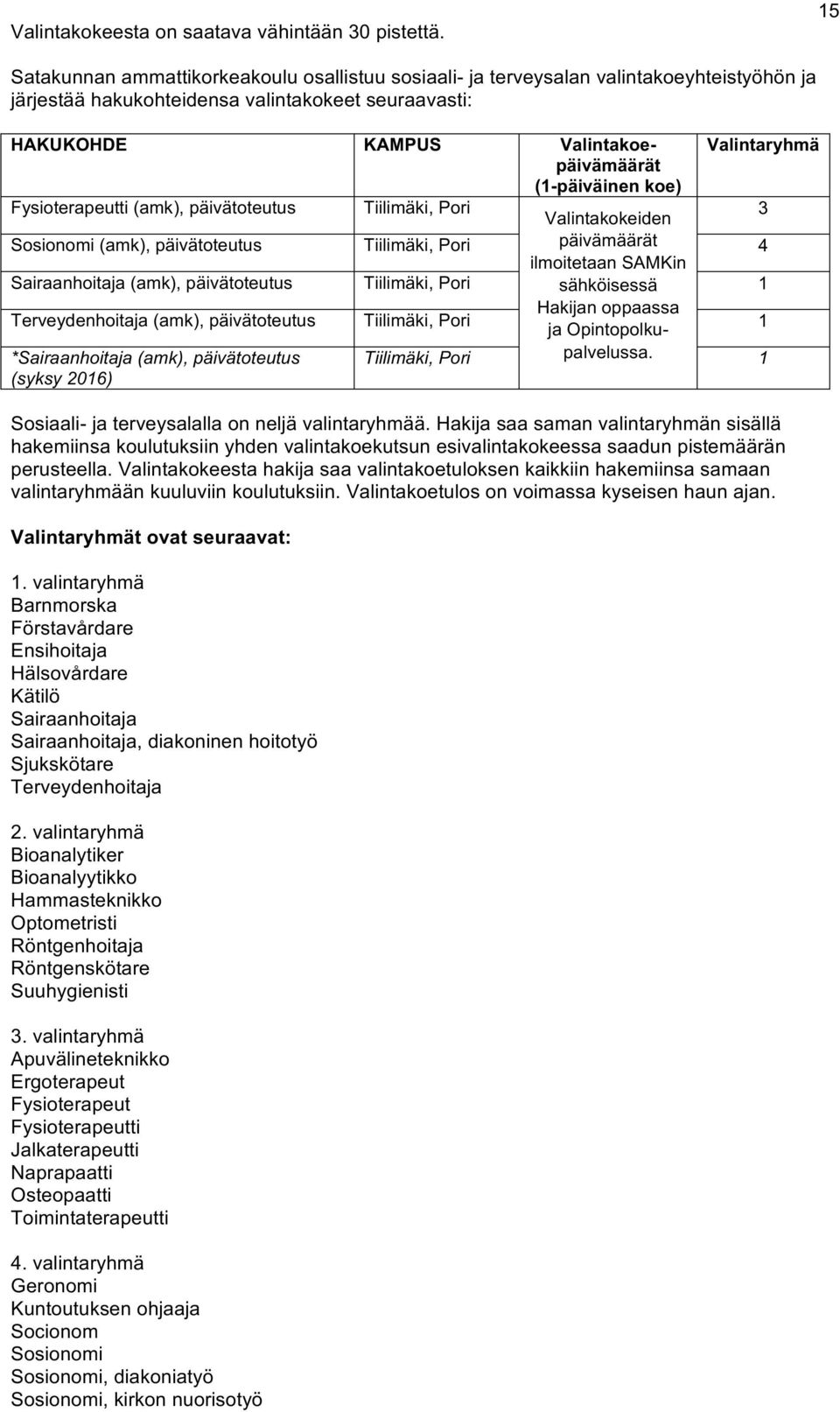 (1Jpäiväinen'koe)' Fysioterapeutti(amk),päivätoteutus Tiilimäki,Pori 3 Valintakokeiden Sosionomi(amk),päivätoteutus Tiilimäki,Pori päivämäärät 4 ilmoitetaansamkin Sairaanhoitaja(amk),päivätoteutus