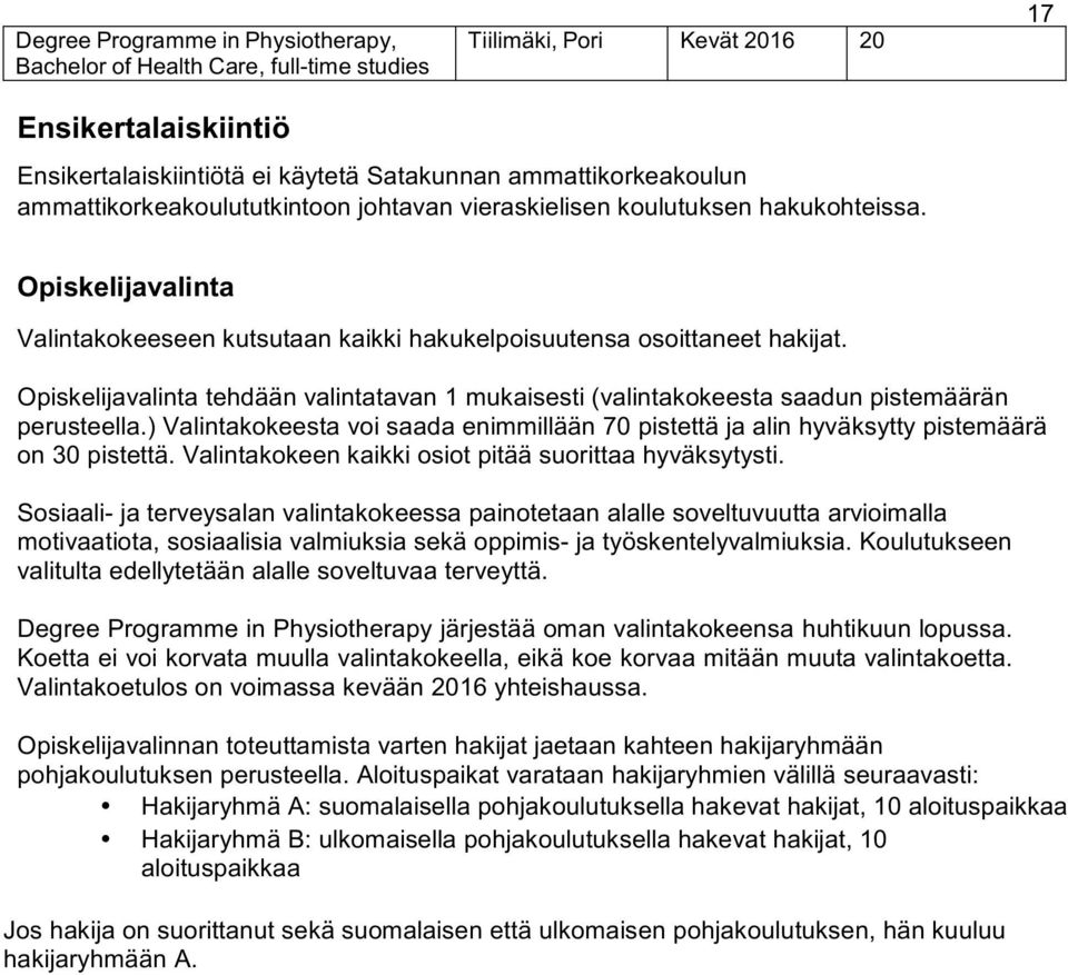 Opiskelijavalintatehdäänvalintatavan1mukaisesti(valintakokeestasaadunpistemäärän perusteella.)valintakokeestavoisaadaenimmillään70pistettäjaalinhyväksyttypistemäärä on30pistettä.