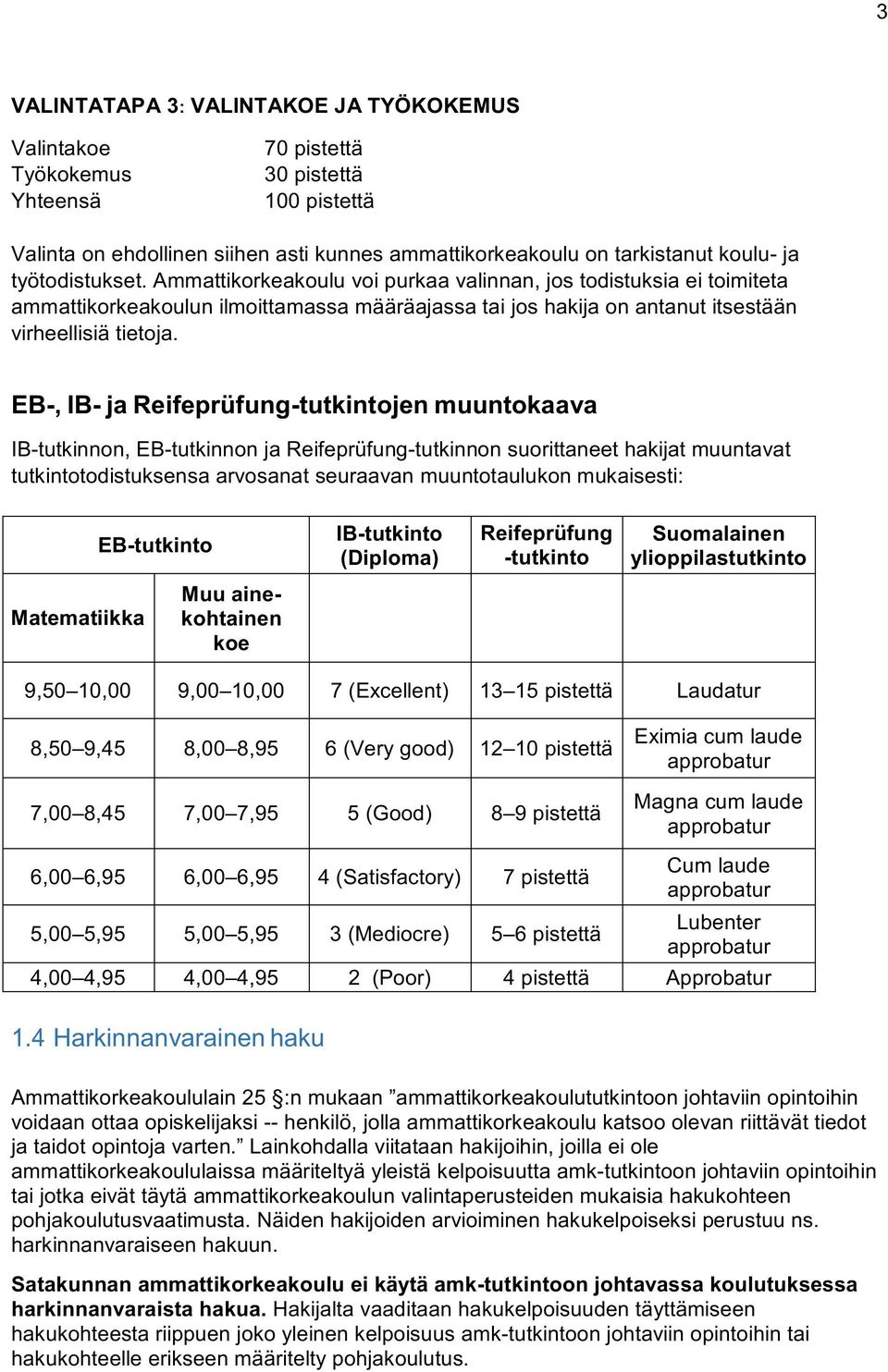 EBJ,'IBJ'ja'ReifeprüfungJtutkintojen'muuntokaava IBUtutkinnon,EBUtutkinnonjaReifeprüfungUtutkinnonsuorittaneethakijatmuuntavat tutkintotodistuksensaarvosanatseuraavanmuuntotaulukonmukaisesti: