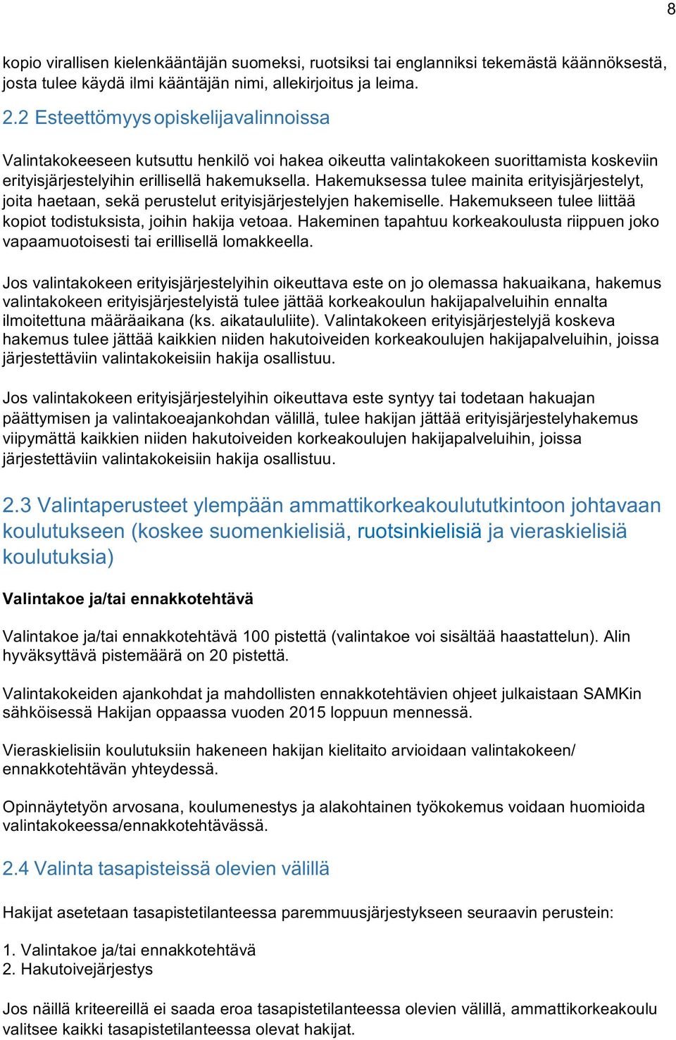 hakemuksessatuleemainitaerityisjärjestelyt, joitahaetaan,sekäperusteluterityisjärjestelyjenhakemiselle.hakemukseentuleeliittää kopiottodistuksista,joihinhakijavetoaa.