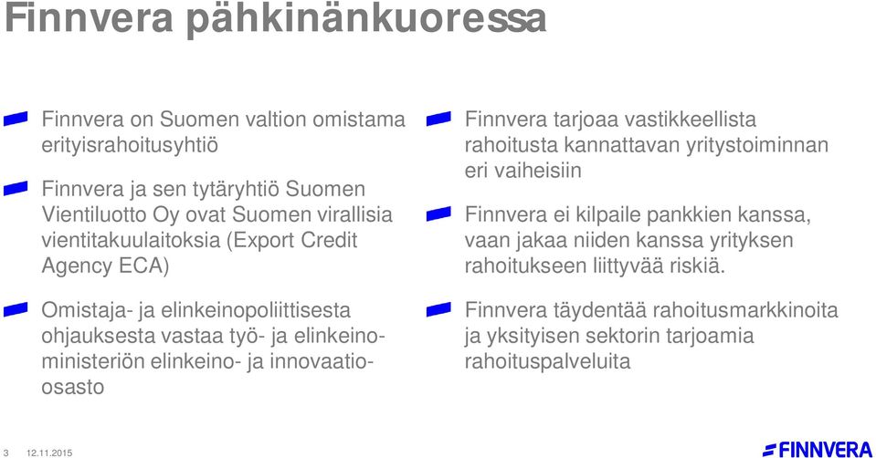 ja innovaatioosasto Finnvera tarjoaa vastikkeellista rahoitusta kannattavan yritystoiminnan eri vaiheisiin Finnvera ei kilpaile pankkien kanssa, vaan