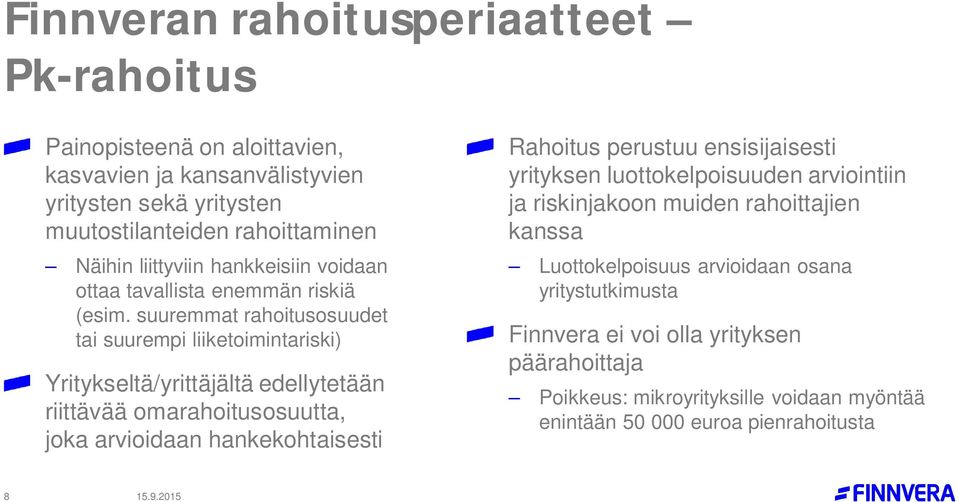 suuremmat rahoitusosuudet tai suurempi liiketoimintariski) Yritykseltä/yrittäjältä edellytetään riittävää omarahoitusosuutta, joka arvioidaan hankekohtaisesti Rahoitus