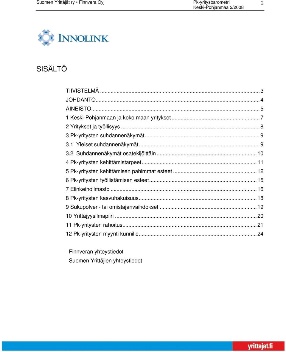 .. 11 5 Pk-yritysten kehittämisen pahimmat esteet... 12 6 Pk-yritysten työllistämisen esteet... 7 Elinkeinoilmasto... 16 8 Pk-yritysten kasvuhakuisuus.