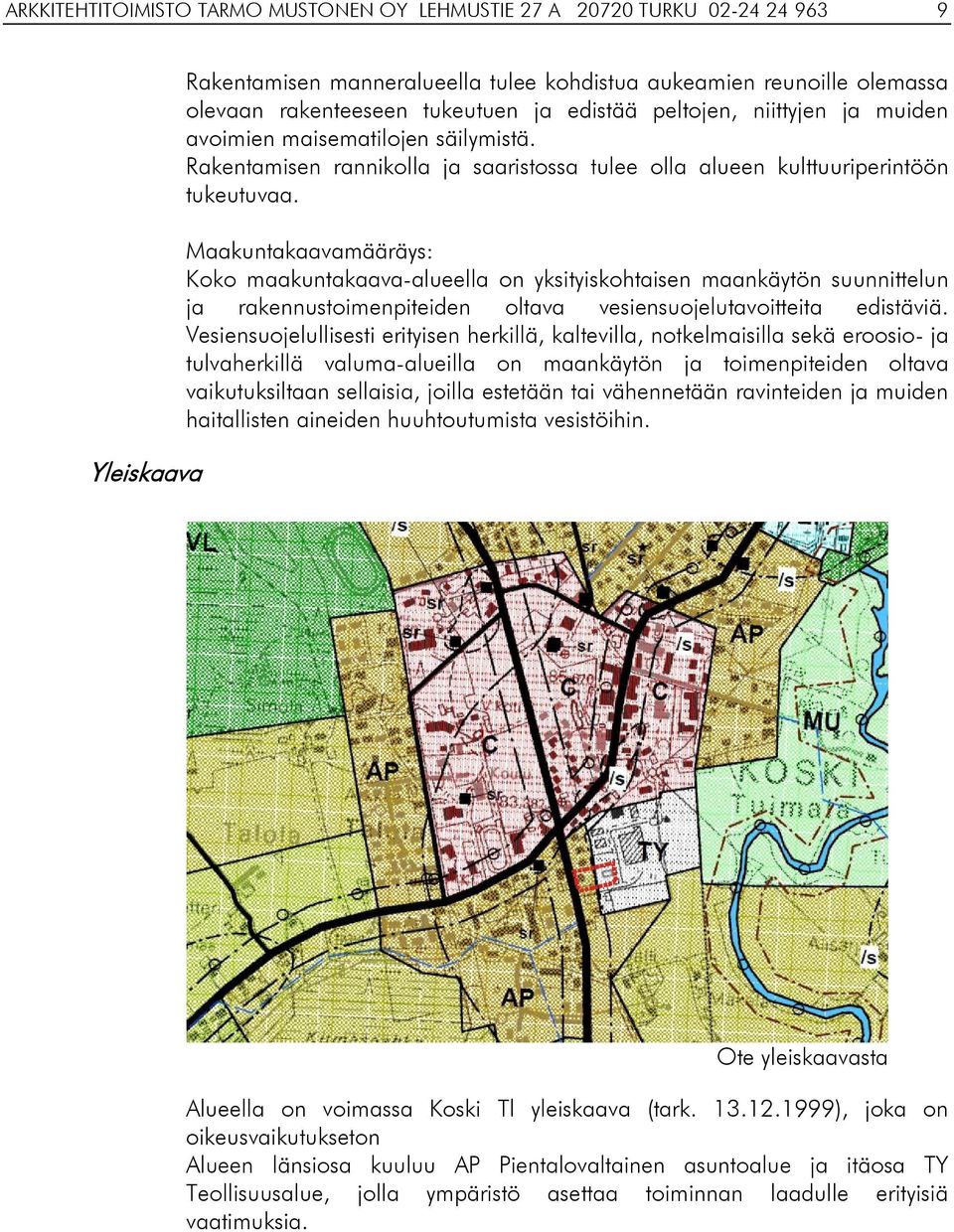 Maakuntakaavamääräys: Koko maakuntakaava-alueella on yksityiskohtaisen maankäytön suunnittelun ja rakennustoimenpiteiden oltava vesiensuojelutavoitteita edistäviä.